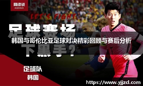 韩国与哥伦比亚足球对决精彩回顾与赛后分析