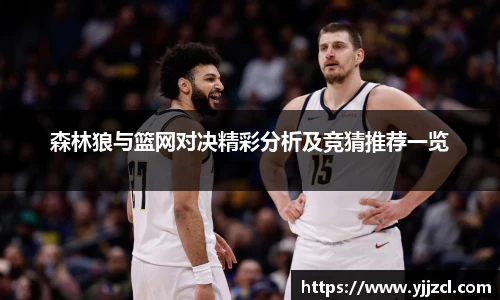 森林狼与篮网对决精彩分析及竞猜推荐一览