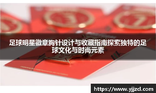 足球明星徽章胸针设计与收藏指南探索独特的足球文化与时尚元素